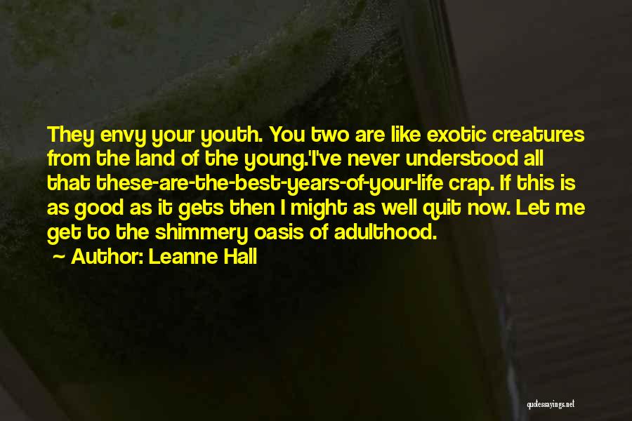 Leanne Hall Quotes: They Envy Your Youth. You Two Are Like Exotic Creatures From The Land Of The Young.'i've Never Understood All That