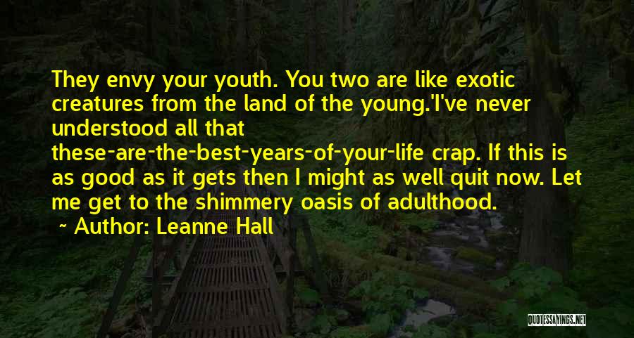 Leanne Hall Quotes: They Envy Your Youth. You Two Are Like Exotic Creatures From The Land Of The Young.'i've Never Understood All That