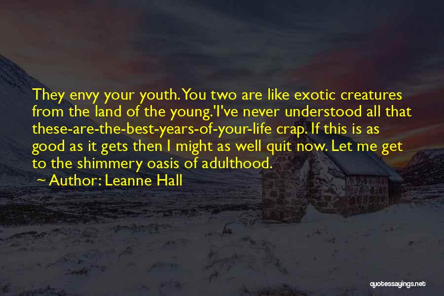 Leanne Hall Quotes: They Envy Your Youth. You Two Are Like Exotic Creatures From The Land Of The Young.'i've Never Understood All That