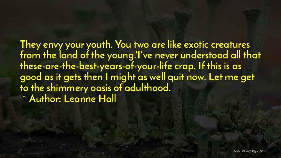 Leanne Hall Quotes: They Envy Your Youth. You Two Are Like Exotic Creatures From The Land Of The Young.'i've Never Understood All That