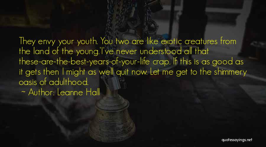 Leanne Hall Quotes: They Envy Your Youth. You Two Are Like Exotic Creatures From The Land Of The Young.'i've Never Understood All That