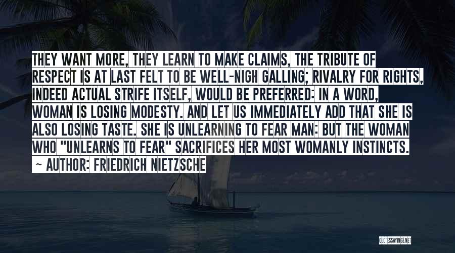 Friedrich Nietzsche Quotes: They Want More, They Learn To Make Claims, The Tribute Of Respect Is At Last Felt To Be Well-nigh Galling;