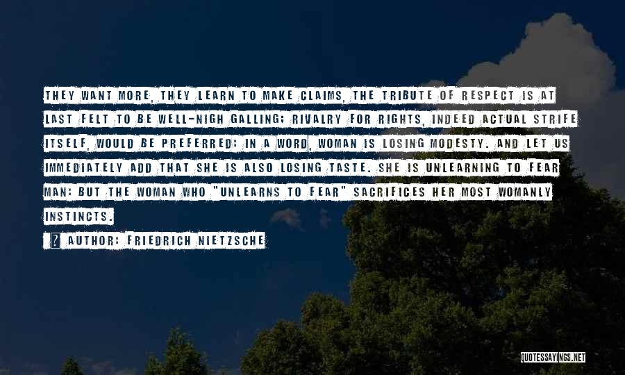 Friedrich Nietzsche Quotes: They Want More, They Learn To Make Claims, The Tribute Of Respect Is At Last Felt To Be Well-nigh Galling;