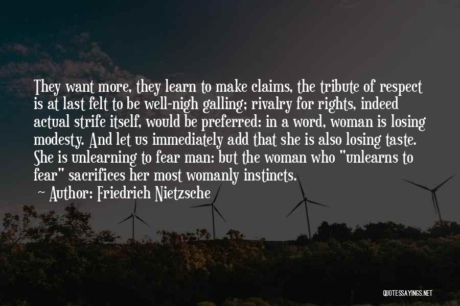 Friedrich Nietzsche Quotes: They Want More, They Learn To Make Claims, The Tribute Of Respect Is At Last Felt To Be Well-nigh Galling;