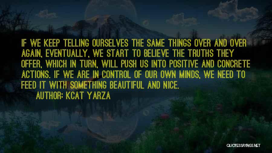 Kcat Yarza Quotes: If We Keep Telling Ourselves The Same Things Over And Over Again, Eventually, We Start To Believe The Truths They