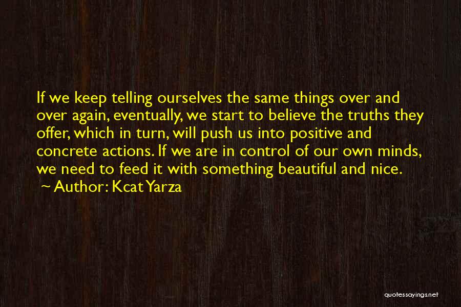 Kcat Yarza Quotes: If We Keep Telling Ourselves The Same Things Over And Over Again, Eventually, We Start To Believe The Truths They