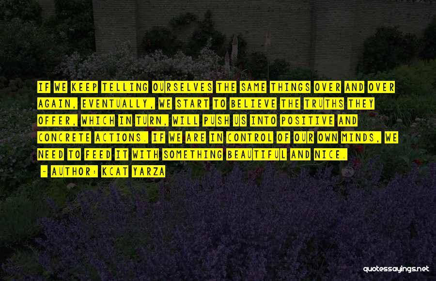 Kcat Yarza Quotes: If We Keep Telling Ourselves The Same Things Over And Over Again, Eventually, We Start To Believe The Truths They