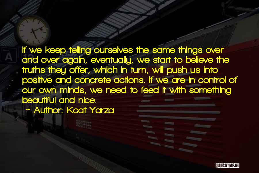 Kcat Yarza Quotes: If We Keep Telling Ourselves The Same Things Over And Over Again, Eventually, We Start To Believe The Truths They