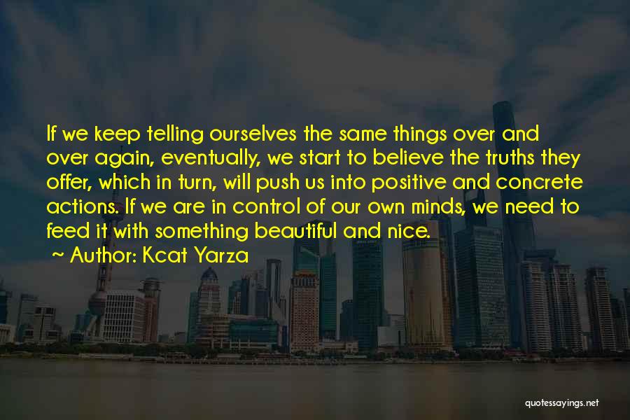 Kcat Yarza Quotes: If We Keep Telling Ourselves The Same Things Over And Over Again, Eventually, We Start To Believe The Truths They