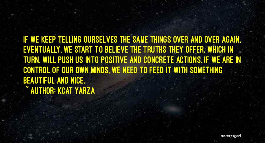 Kcat Yarza Quotes: If We Keep Telling Ourselves The Same Things Over And Over Again, Eventually, We Start To Believe The Truths They