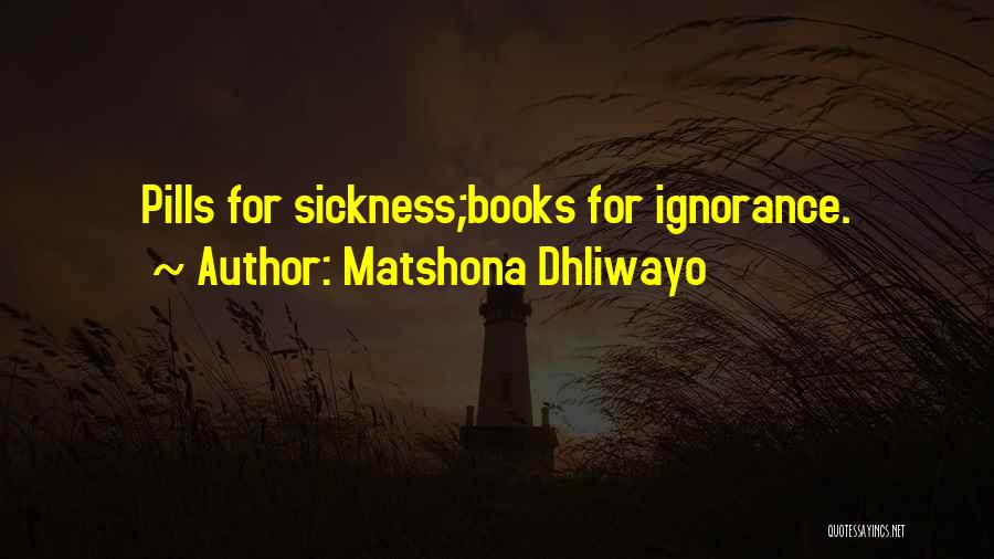 Matshona Dhliwayo Quotes: Pills For Sickness;books For Ignorance.