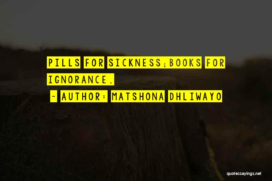 Matshona Dhliwayo Quotes: Pills For Sickness;books For Ignorance.