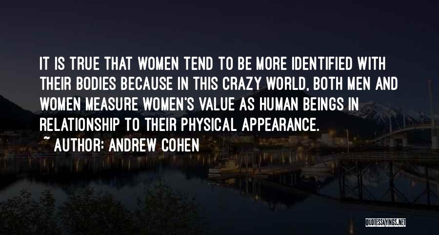 Andrew Cohen Quotes: It Is True That Women Tend To Be More Identified With Their Bodies Because In This Crazy World, Both Men