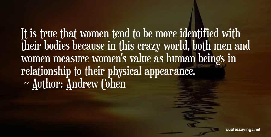 Andrew Cohen Quotes: It Is True That Women Tend To Be More Identified With Their Bodies Because In This Crazy World, Both Men