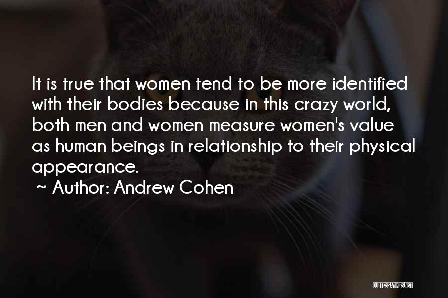 Andrew Cohen Quotes: It Is True That Women Tend To Be More Identified With Their Bodies Because In This Crazy World, Both Men