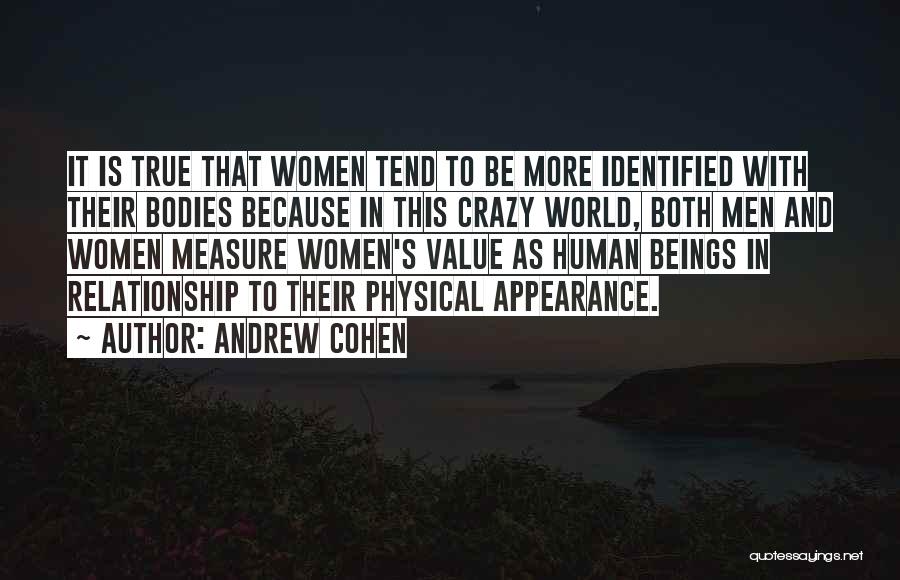 Andrew Cohen Quotes: It Is True That Women Tend To Be More Identified With Their Bodies Because In This Crazy World, Both Men