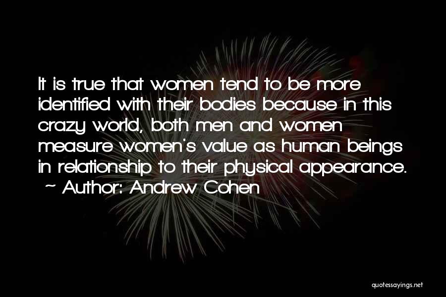 Andrew Cohen Quotes: It Is True That Women Tend To Be More Identified With Their Bodies Because In This Crazy World, Both Men