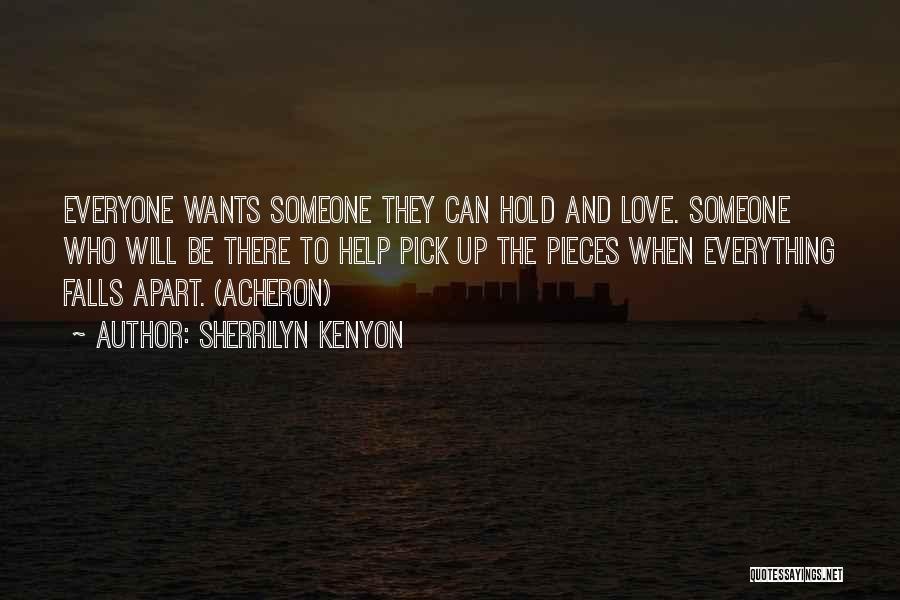 Sherrilyn Kenyon Quotes: Everyone Wants Someone They Can Hold And Love. Someone Who Will Be There To Help Pick Up The Pieces When