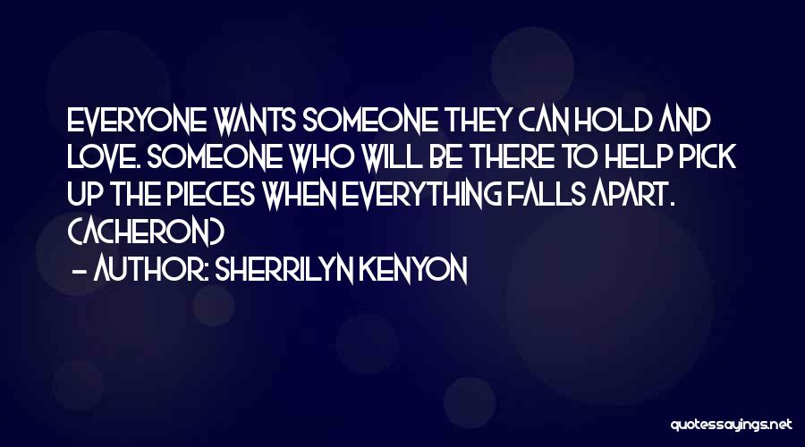 Sherrilyn Kenyon Quotes: Everyone Wants Someone They Can Hold And Love. Someone Who Will Be There To Help Pick Up The Pieces When