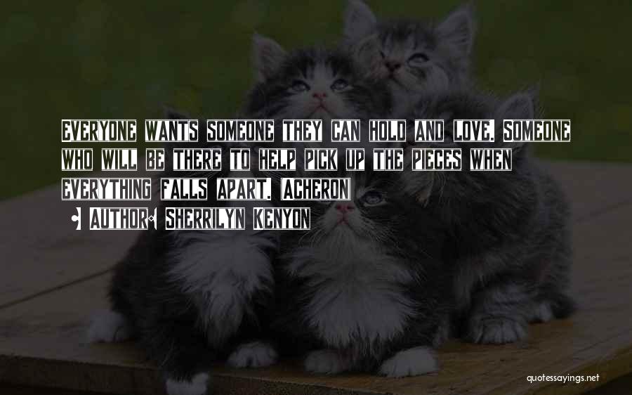 Sherrilyn Kenyon Quotes: Everyone Wants Someone They Can Hold And Love. Someone Who Will Be There To Help Pick Up The Pieces When