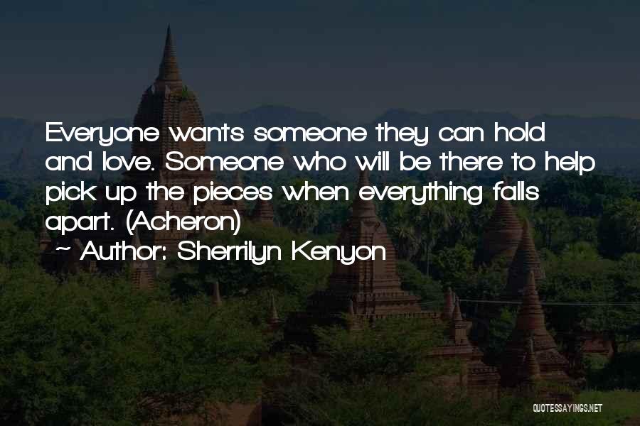 Sherrilyn Kenyon Quotes: Everyone Wants Someone They Can Hold And Love. Someone Who Will Be There To Help Pick Up The Pieces When