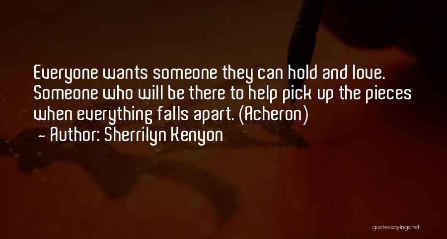 Sherrilyn Kenyon Quotes: Everyone Wants Someone They Can Hold And Love. Someone Who Will Be There To Help Pick Up The Pieces When