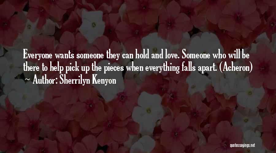 Sherrilyn Kenyon Quotes: Everyone Wants Someone They Can Hold And Love. Someone Who Will Be There To Help Pick Up The Pieces When