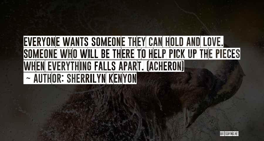 Sherrilyn Kenyon Quotes: Everyone Wants Someone They Can Hold And Love. Someone Who Will Be There To Help Pick Up The Pieces When