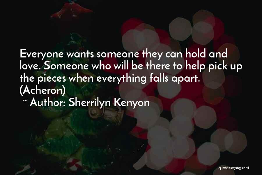 Sherrilyn Kenyon Quotes: Everyone Wants Someone They Can Hold And Love. Someone Who Will Be There To Help Pick Up The Pieces When