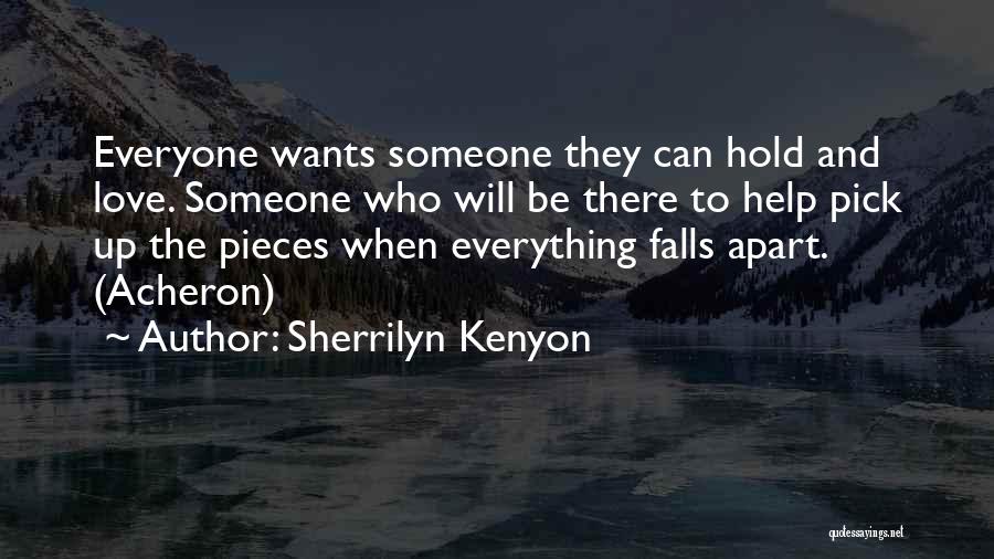 Sherrilyn Kenyon Quotes: Everyone Wants Someone They Can Hold And Love. Someone Who Will Be There To Help Pick Up The Pieces When