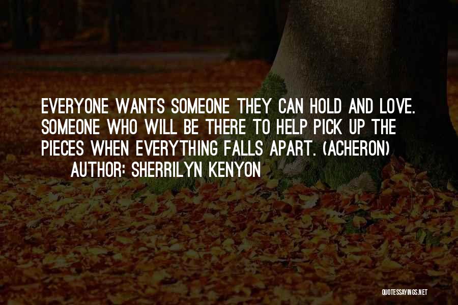 Sherrilyn Kenyon Quotes: Everyone Wants Someone They Can Hold And Love. Someone Who Will Be There To Help Pick Up The Pieces When