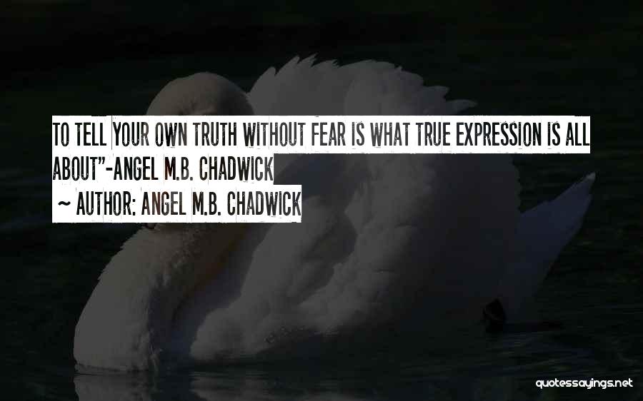 Angel M.B. Chadwick Quotes: To Tell Your Own Truth Without Fear Is What True Expression Is All About-angel M.b. Chadwick