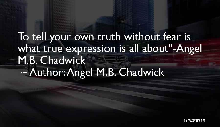 Angel M.B. Chadwick Quotes: To Tell Your Own Truth Without Fear Is What True Expression Is All About-angel M.b. Chadwick