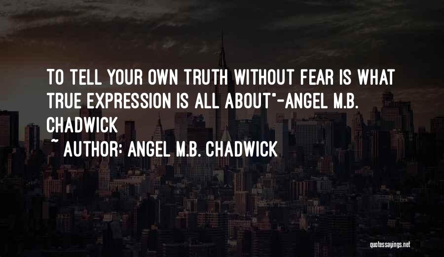 Angel M.B. Chadwick Quotes: To Tell Your Own Truth Without Fear Is What True Expression Is All About-angel M.b. Chadwick