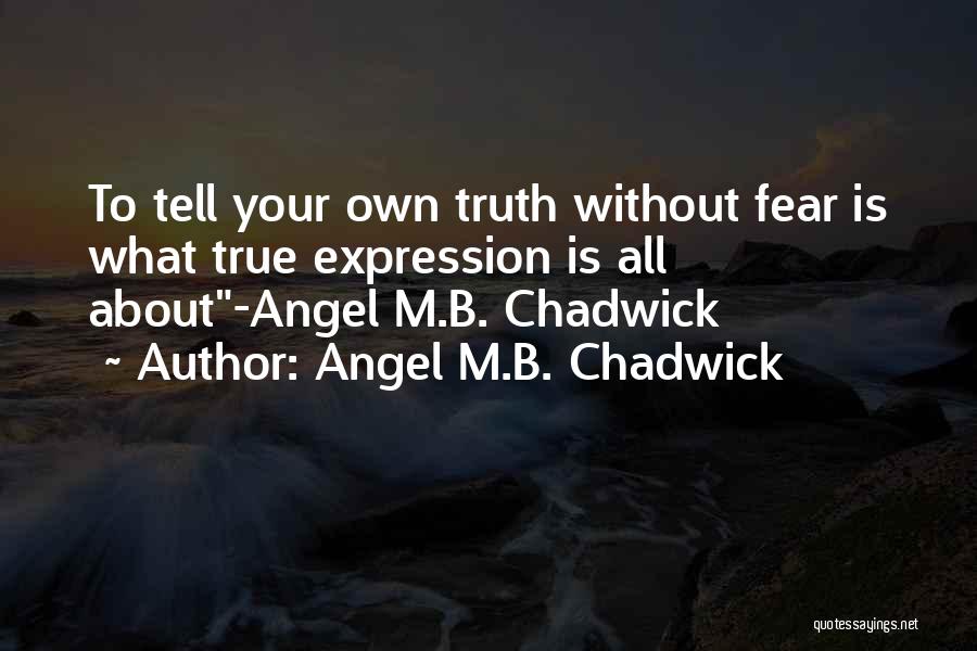 Angel M.B. Chadwick Quotes: To Tell Your Own Truth Without Fear Is What True Expression Is All About-angel M.b. Chadwick