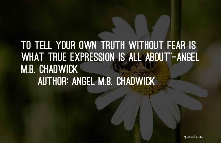 Angel M.B. Chadwick Quotes: To Tell Your Own Truth Without Fear Is What True Expression Is All About-angel M.b. Chadwick