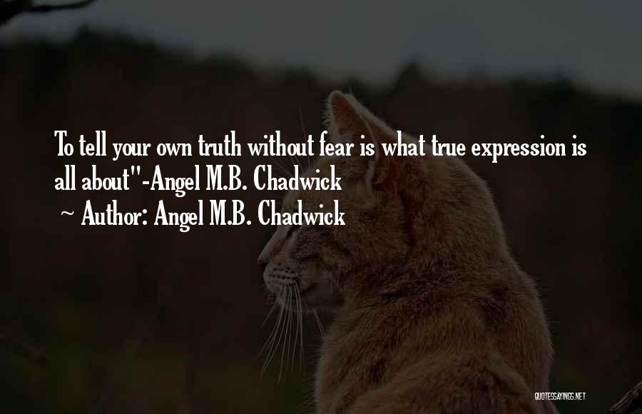 Angel M.B. Chadwick Quotes: To Tell Your Own Truth Without Fear Is What True Expression Is All About-angel M.b. Chadwick