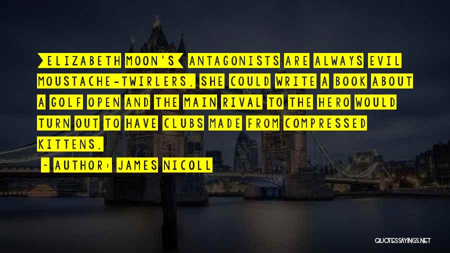 James Nicoll Quotes: [elizabeth Moon's] Antagonists Are Always Evil Moustache-twirlers. She Could Write A Book About A Golf Open And The Main Rival