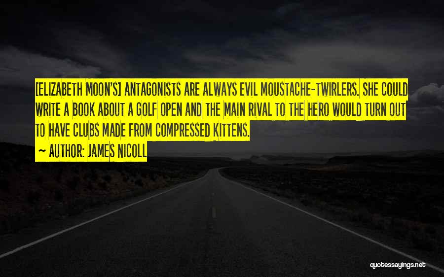 James Nicoll Quotes: [elizabeth Moon's] Antagonists Are Always Evil Moustache-twirlers. She Could Write A Book About A Golf Open And The Main Rival