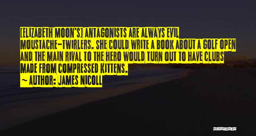 James Nicoll Quotes: [elizabeth Moon's] Antagonists Are Always Evil Moustache-twirlers. She Could Write A Book About A Golf Open And The Main Rival