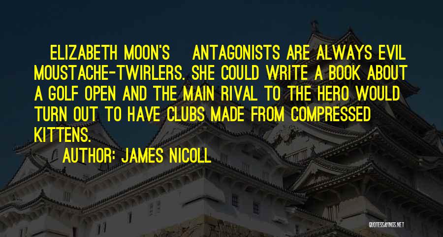 James Nicoll Quotes: [elizabeth Moon's] Antagonists Are Always Evil Moustache-twirlers. She Could Write A Book About A Golf Open And The Main Rival