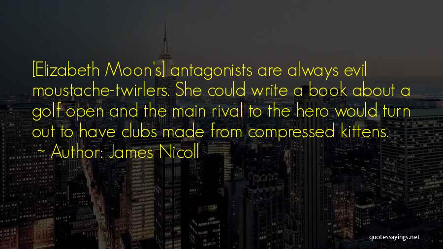 James Nicoll Quotes: [elizabeth Moon's] Antagonists Are Always Evil Moustache-twirlers. She Could Write A Book About A Golf Open And The Main Rival