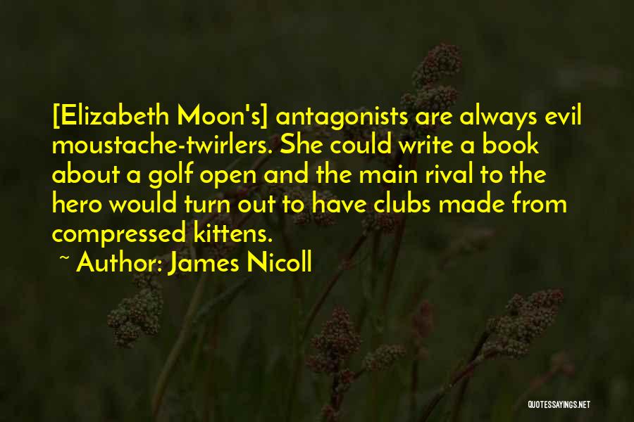 James Nicoll Quotes: [elizabeth Moon's] Antagonists Are Always Evil Moustache-twirlers. She Could Write A Book About A Golf Open And The Main Rival