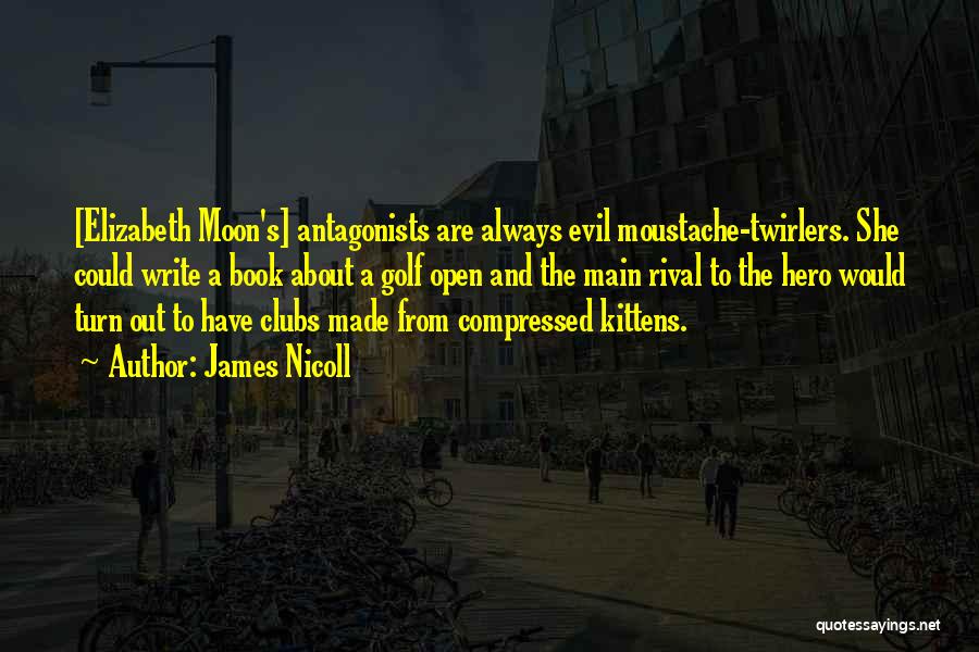 James Nicoll Quotes: [elizabeth Moon's] Antagonists Are Always Evil Moustache-twirlers. She Could Write A Book About A Golf Open And The Main Rival