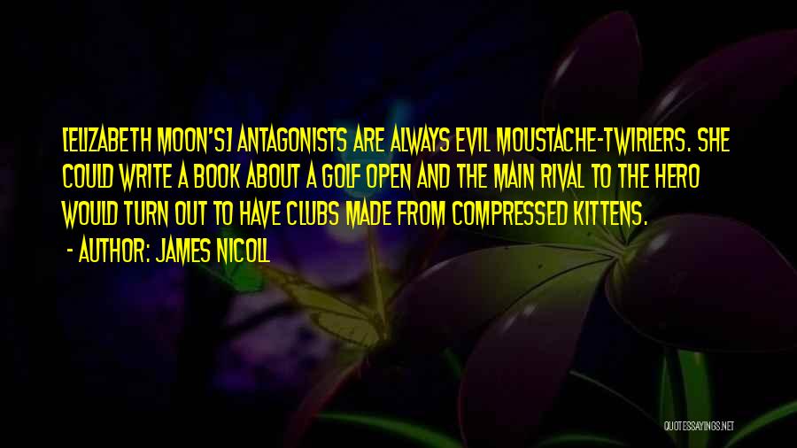 James Nicoll Quotes: [elizabeth Moon's] Antagonists Are Always Evil Moustache-twirlers. She Could Write A Book About A Golf Open And The Main Rival