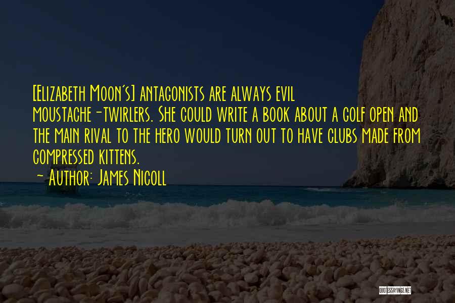 James Nicoll Quotes: [elizabeth Moon's] Antagonists Are Always Evil Moustache-twirlers. She Could Write A Book About A Golf Open And The Main Rival