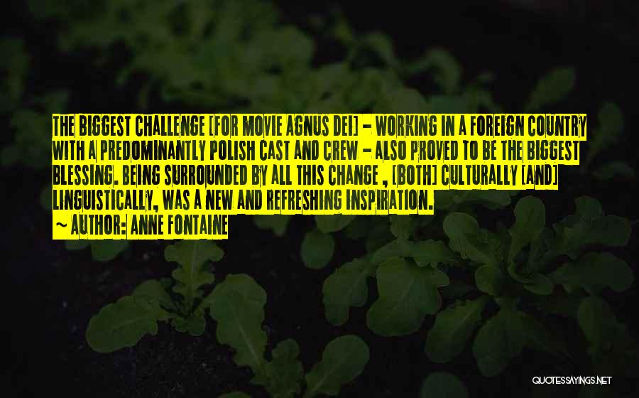 Anne Fontaine Quotes: The Biggest Challenge [for Movie Agnus Dei] - Working In A Foreign Country With A Predominantly Polish Cast And Crew