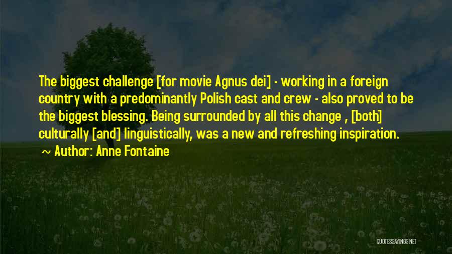 Anne Fontaine Quotes: The Biggest Challenge [for Movie Agnus Dei] - Working In A Foreign Country With A Predominantly Polish Cast And Crew