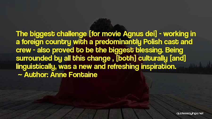 Anne Fontaine Quotes: The Biggest Challenge [for Movie Agnus Dei] - Working In A Foreign Country With A Predominantly Polish Cast And Crew