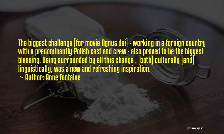 Anne Fontaine Quotes: The Biggest Challenge [for Movie Agnus Dei] - Working In A Foreign Country With A Predominantly Polish Cast And Crew